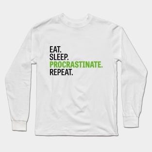 Eat. Sleep. Procrastinate. Repeat. Long Sleeve T-Shirt